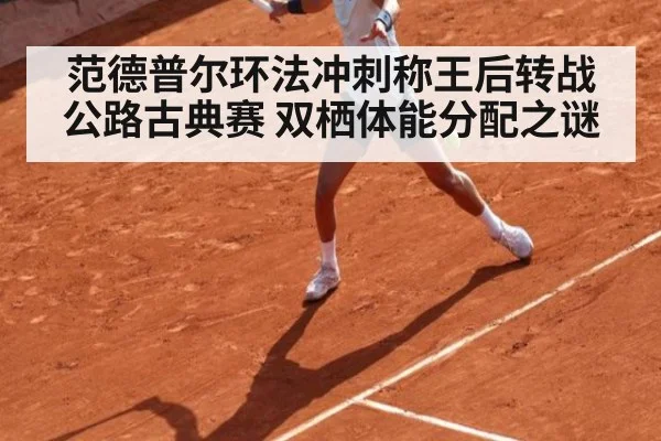 范德普尔环法冲刺称王后转战公路古典赛 双栖体能分配之谜